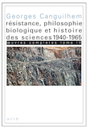 Oeuvres complètes Tome IV: Résistance, philosophie biologique et histoire des sciences 1940-1965